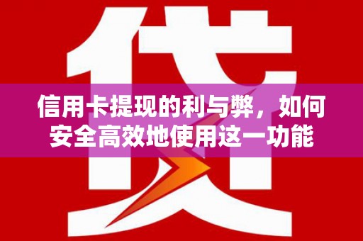 正蓝旗信用卡提现的利与弊，如何安全高效地使用这一功能