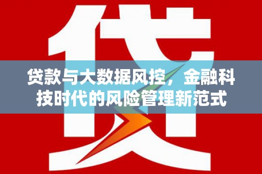 正蓝旗贷款与大数据风控，金融科技时代的风险管理新范式