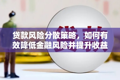 正蓝旗贷款风险分散策略，如何有效降低金融风险并提升收益