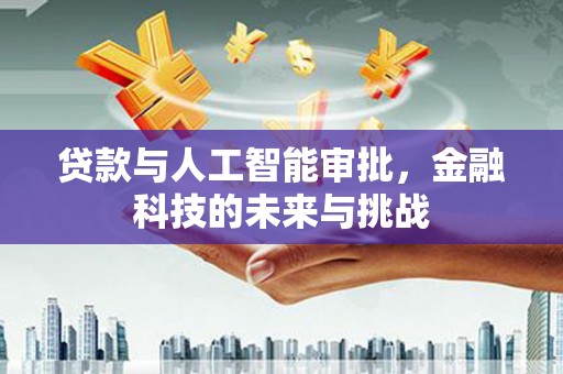 正蓝旗贷款与人工智能审批，金融科技的未来与挑战