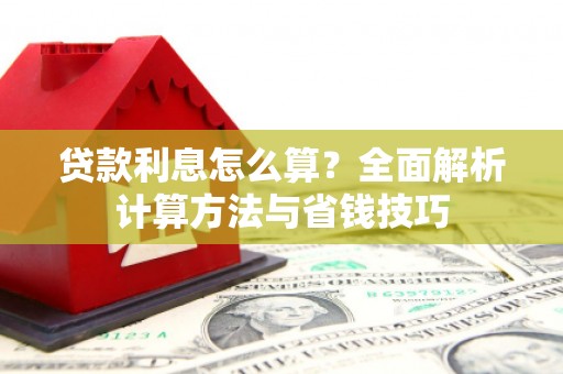 正蓝旗贷款利息怎么算？全面解析计算方法与省钱技巧