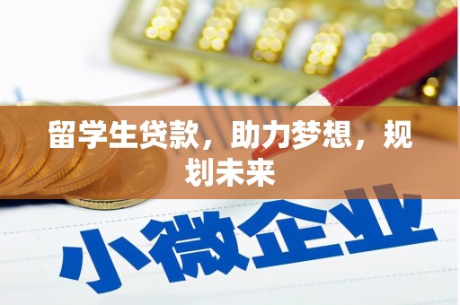 正蓝旗留学生贷款，助力梦想，规划未来