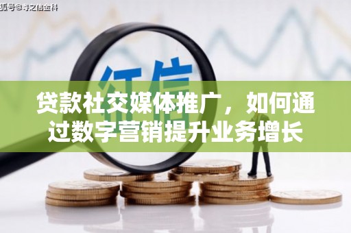 正蓝旗贷款社交媒体推广，如何通过数字营销提升业务增长