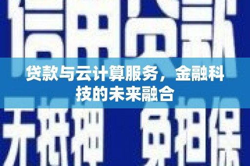 正蓝旗贷款与云计算服务，金融科技的未来融合
