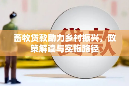 正蓝旗畜牧贷款助力乡村振兴，政策解读与实施路径