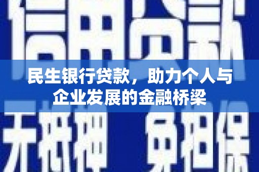 正蓝旗民生银行贷款，助力个人与企业发展的金融桥梁