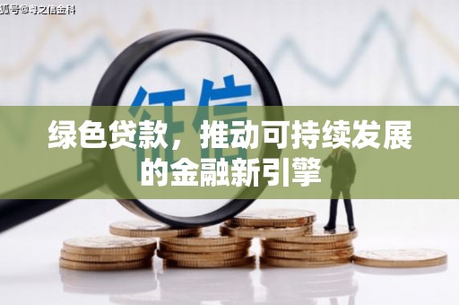 正蓝旗绿色贷款，推动可持续发展的金融新引擎