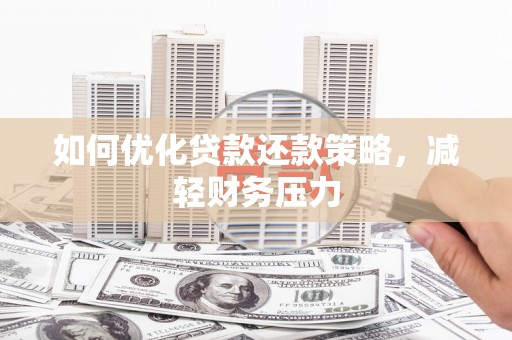 正蓝旗如何优化贷款还款策略，减轻财务压力