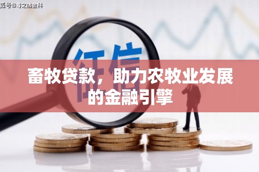 正蓝旗畜牧贷款，助力农牧业发展的金融引擎