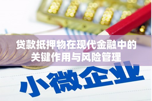 正蓝旗贷款抵押物在现代金融中的关键作用与风险管理