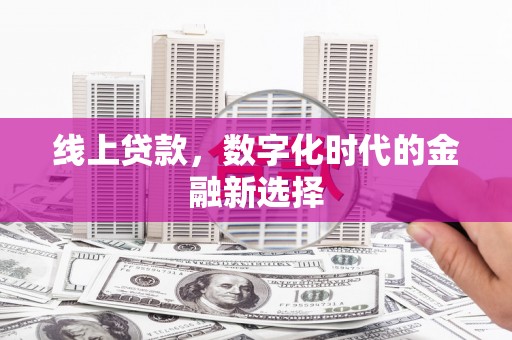 正蓝旗线上贷款，数字化时代的金融新选择