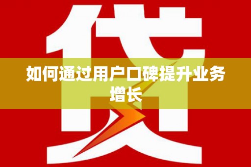 正蓝旗如何通过用户口碑提升业务增长