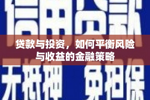 正蓝旗贷款与投资，如何平衡风险与收益的金融策略