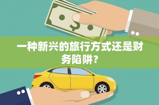 正蓝旗一种新兴的旅行方式还是财务陷阱？