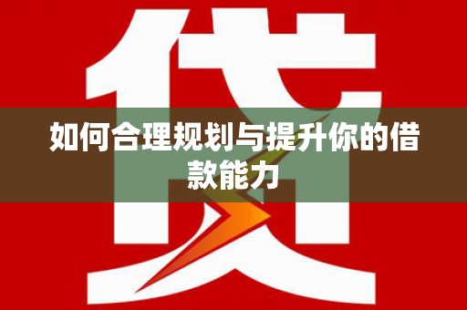 正蓝旗如何合理规划与提升你的借款能力