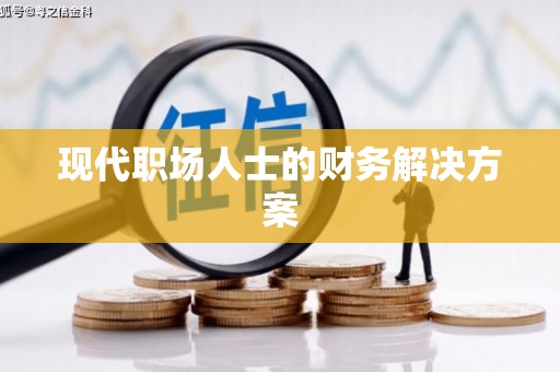 正蓝旗现代职场人士的财务解决方案