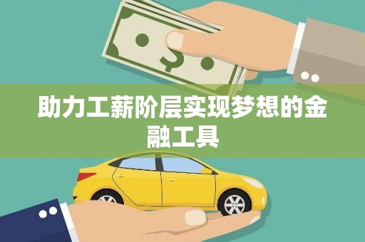 正蓝旗助力工薪阶层实现梦想的金融工具