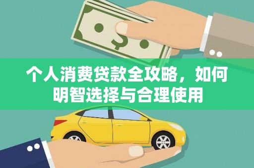 正蓝旗个人消费贷款全攻略，如何明智选择与合理使用