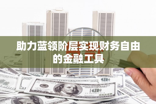 正蓝旗助力蓝领阶层实现财务自由的金融工具
