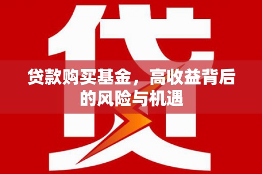 正蓝旗贷款购买基金，高收益背后的风险与机遇